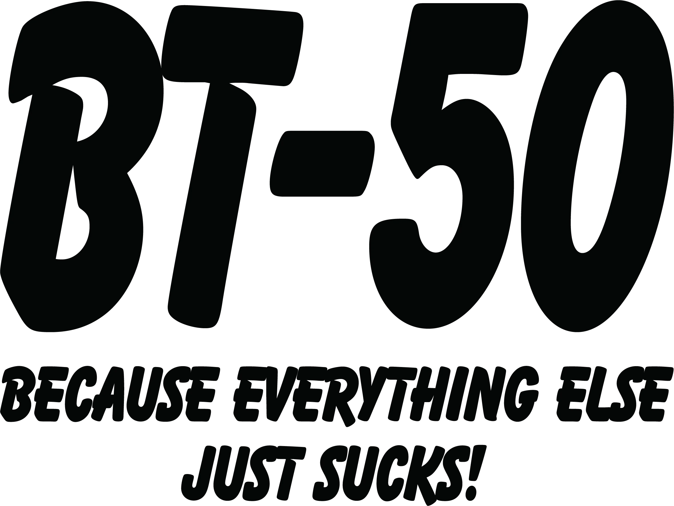 BT50 Because Everything Else Just Sucks